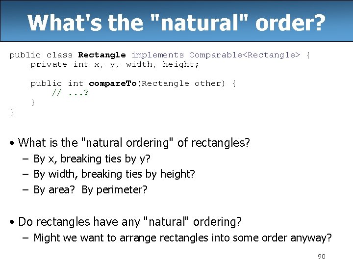 What's the "natural" order? public class Rectangle implements Comparable<Rectangle> { private int x, y,