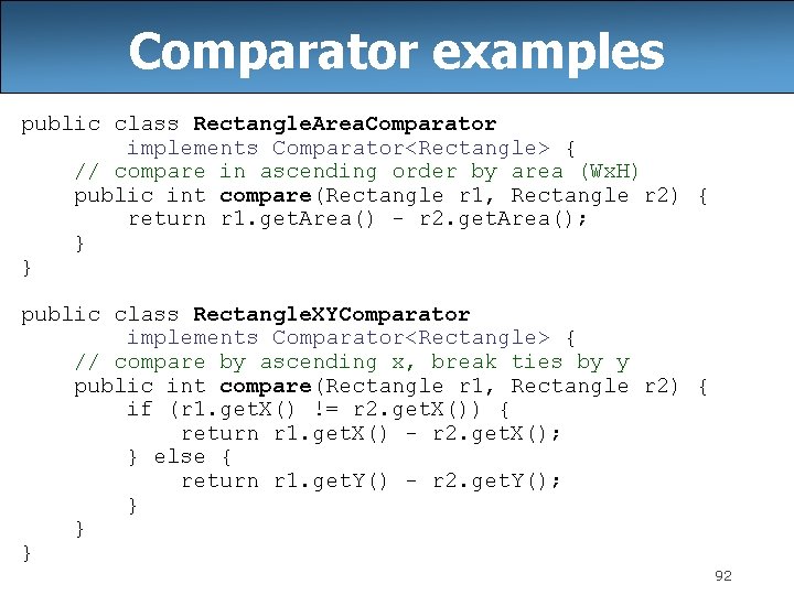 Comparator examples public class Rectangle. Area. Comparator implements Comparator<Rectangle> { // compare in ascending