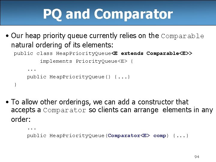 PQ and Comparator • Our heap priority queue currently relies on the Comparable natural