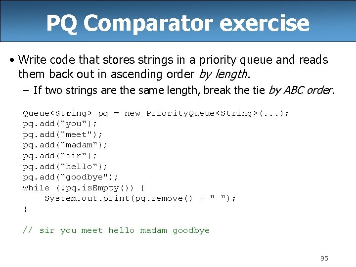 PQ Comparator exercise • Write code that stores strings in a priority queue and