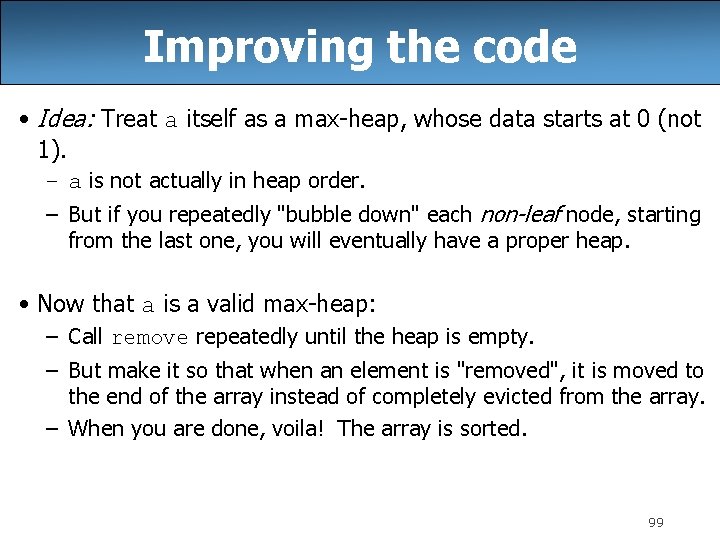 Improving the code • Idea: Treat a itself as a max-heap, whose data starts