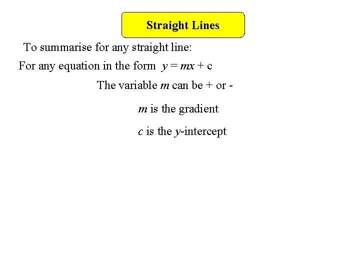 Straight Lines To summarise for any straight line: For any equation in the form