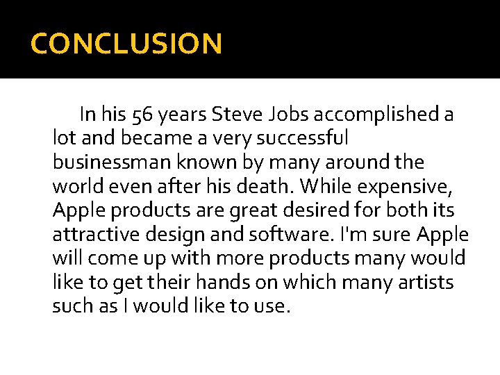 CONCLUSION In his 56 years Steve Jobs accomplished a lot and became a very