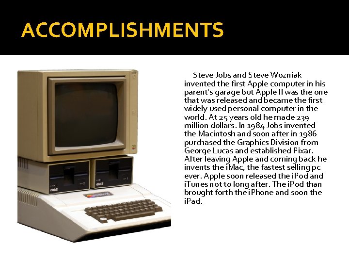 ACCOMPLISHMENTS Steve Jobs and Steve Wozniak invented the first Apple computer in his parent's