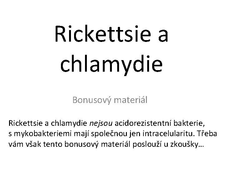 Rickettsie a chlamydie Bonusový materiál Rickettsie a chlamydie nejsou acidorezistentní bakterie, s mykobakteriemi mají