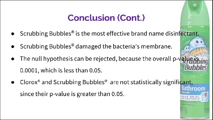 Conclusion (Cont. ) Scrubbing Bubbles® is the most effective brand name disinfectant. Scrubbing Bubbles®