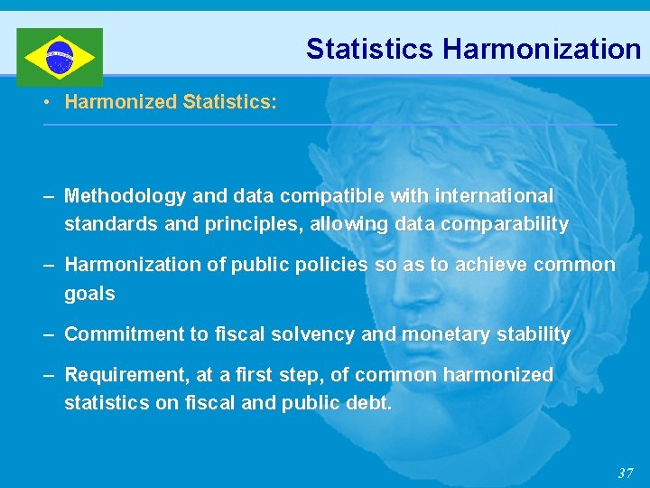 Statistics Harmonization • Harmonized Statistics: – Methodology and data compatible with international standards and