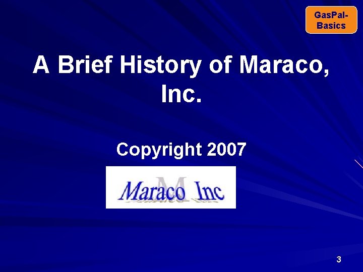 Gas. Pal. Basics A Brief History of Maraco, Inc. Copyright 2007 3 