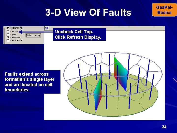 3 -D View Of Faults Gas. Pal. Basics Uncheck Cell Top. Click Refresh Display.