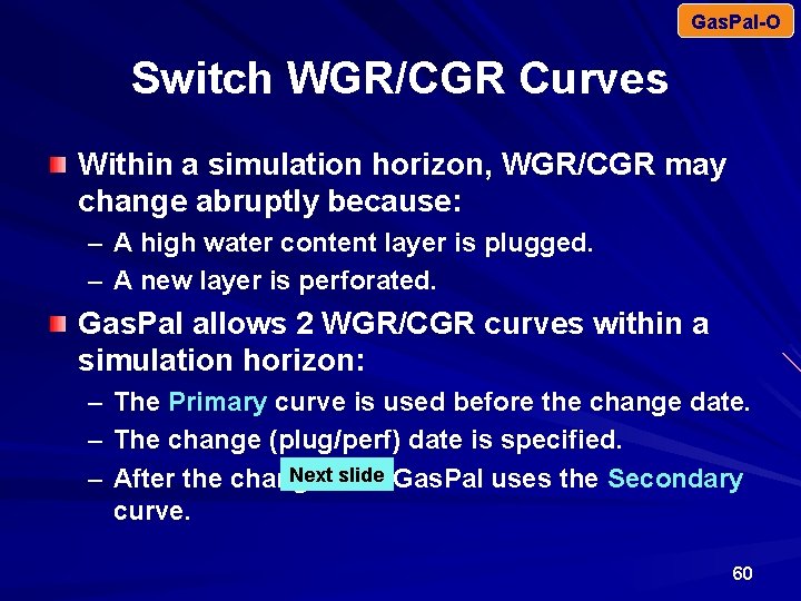 Gas. Pal-O Switch WGR/CGR Curves Within a simulation horizon, WGR/CGR may change abruptly because: