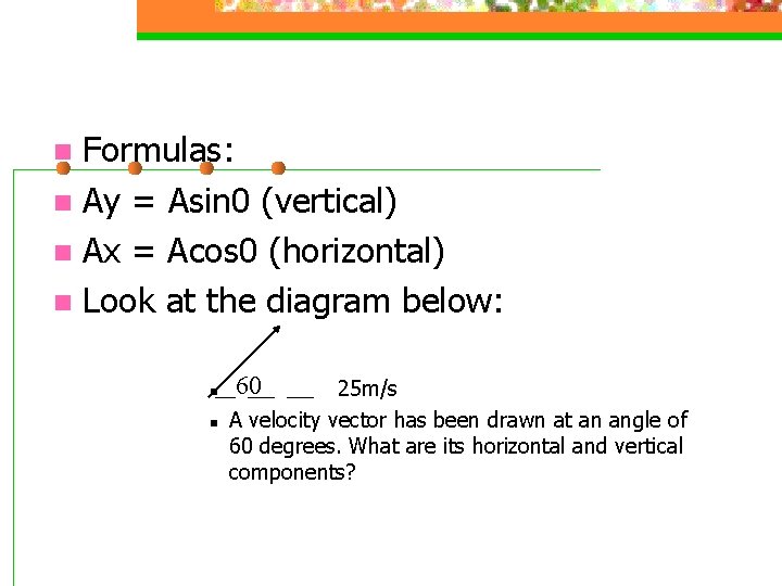 Formulas: n Ay = Asin 0 (vertical) n Ax = Acos 0 (horizontal) n