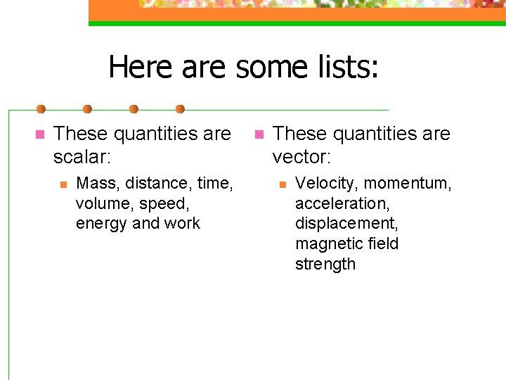 Here are some lists: n These quantities are scalar: n Mass, distance, time, volume,
