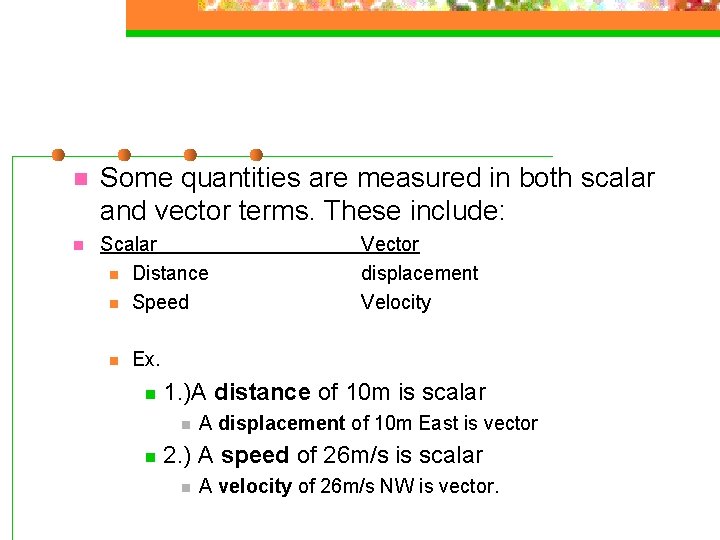 n Some quantities are measured in both scalar and vector terms. These include: n