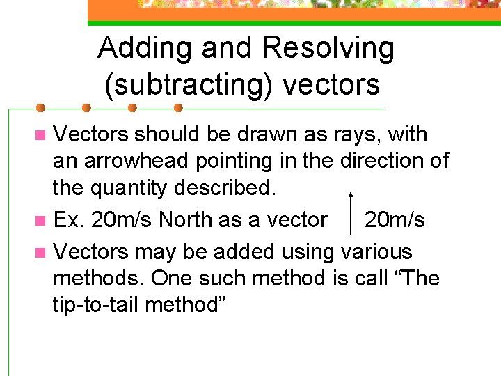Adding and Resolving (subtracting) vectors Vectors should be drawn as rays, with an arrowhead