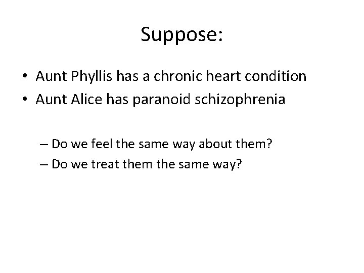Suppose: • Aunt Phyllis has a chronic heart condition • Aunt Alice has paranoid