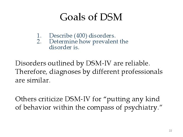 Goals of DSM 1. 2. Describe (400) disorders. Determine how prevalent the disorder is.