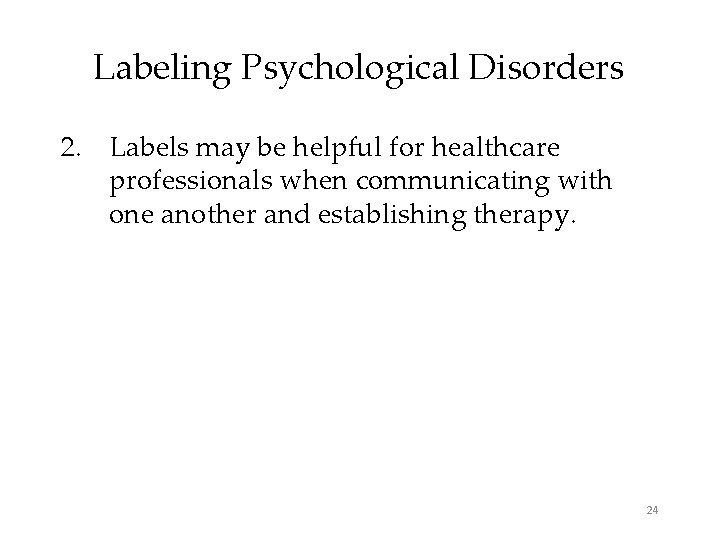 Labeling Psychological Disorders 2. Labels may be helpful for healthcare professionals when communicating with