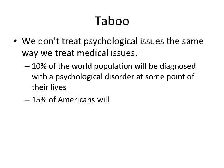 Taboo • We don’t treat psychological issues the same way we treat medical issues.