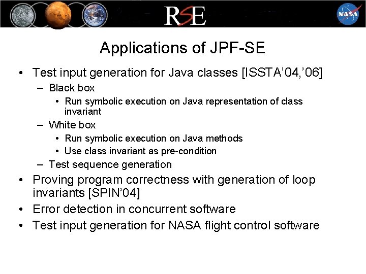 Applications of JPF-SE • Test input generation for Java classes [ISSTA’ 04, ’ 06]