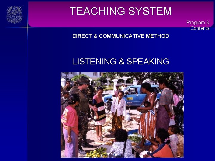 TEACHING SYSTEM Program & Contents DIRECT & COMMUNICATIVE METHOD LISTENING & SPEAKING 