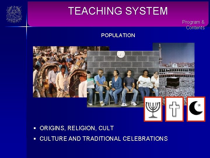 TEACHING SYSTEM Program & Contents POPULATION § ORIGINS, RELIGION, CULT § CULTURE AND TRADITIONAL