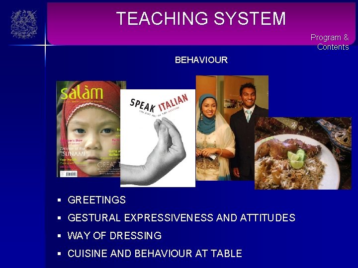 TEACHING SYSTEM Program & Contents BEHAVIOUR § GREETINGS § GESTURAL EXPRESSIVENESS AND ATTITUDES §