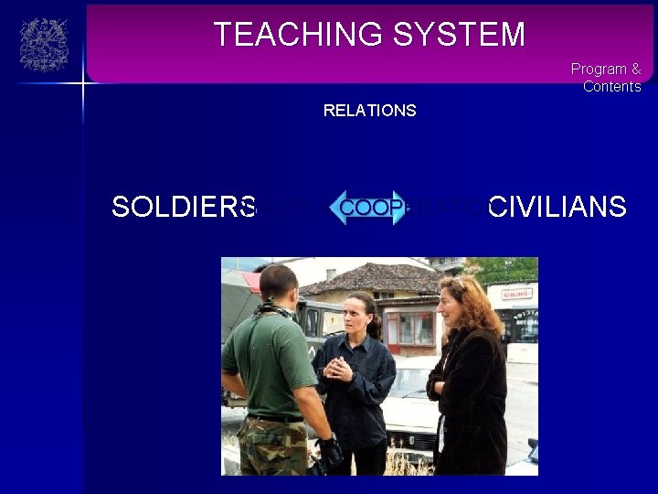 TEACHING SYSTEM Program & Contents RELATIONS TRUST & COOPERATION SOLDIERS CIVILIANS 