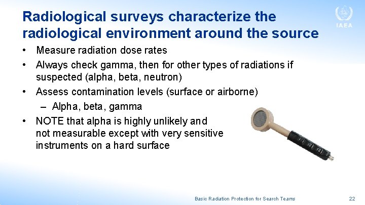 Radiological surveys characterize the radiological environment around the source • Measure radiation dose rates Radiological surveys characterize the radiological environment around the source • Measure radiation dose rates