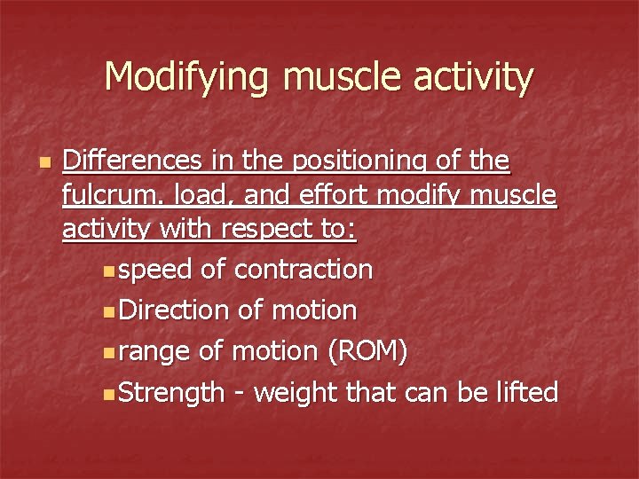 Modifying muscle activity n Differences in the positioning of the fulcrum. load, and effort