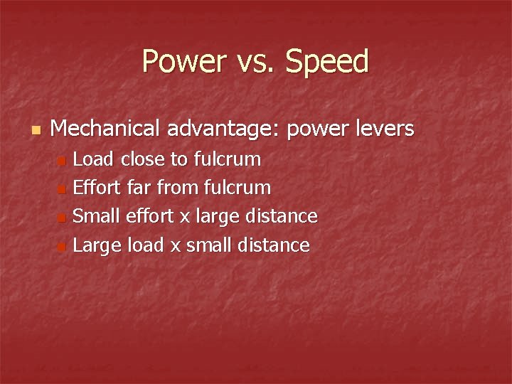Power vs. Speed n Mechanical advantage: power levers Load close to fulcrum n Effort