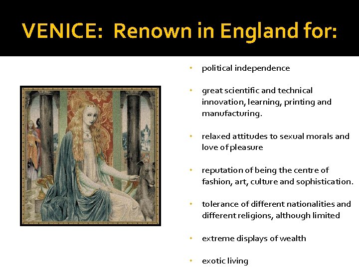 VENICE: Renown in England for: • political independence • great scientific and technical innovation,