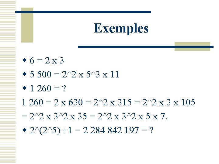 Exemples w 6 = 2 x 3 w 5 500 = 2^2 x 5^3