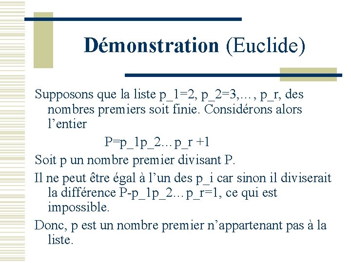 Démonstration (Euclide) Supposons que la liste p_1=2, p_2=3, …, p_r, des nombres premiers soit