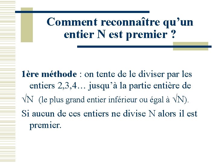 Comment reconnaître qu’un entier N est premier ? 1ère méthode : on tente de