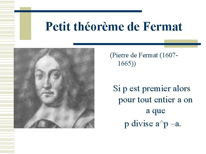 Petit théorème de Fermat (Pierre de Fermat (16071665)) Si p est premier alors pour