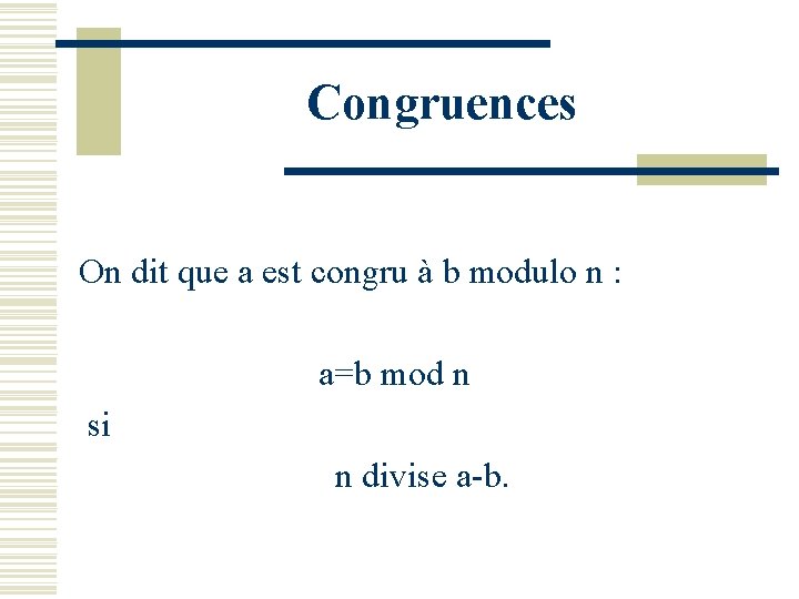 Congruences On dit que a est congru à b modulo n : a=b mod