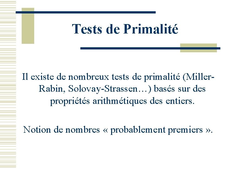 Tests de Primalité Il existe de nombreux tests de primalité (Miller. Rabin, Solovay-Strassen…) basés