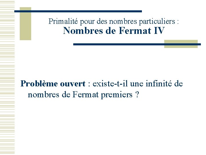 Primalité pour des nombres particuliers : Nombres de Fermat IV Problème ouvert : existe-t-il