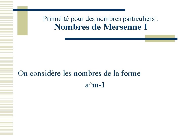 Primalité pour des nombres particuliers : Nombres de Mersenne I On considère les nombres