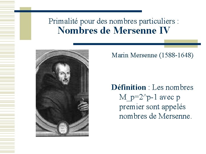 Primalité pour des nombres particuliers : Nombres de Mersenne IV Marin Mersenne (1588 -1648)