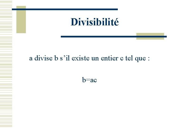 Divisibilité a divise b s’il existe un entier c tel que : b=ac 
