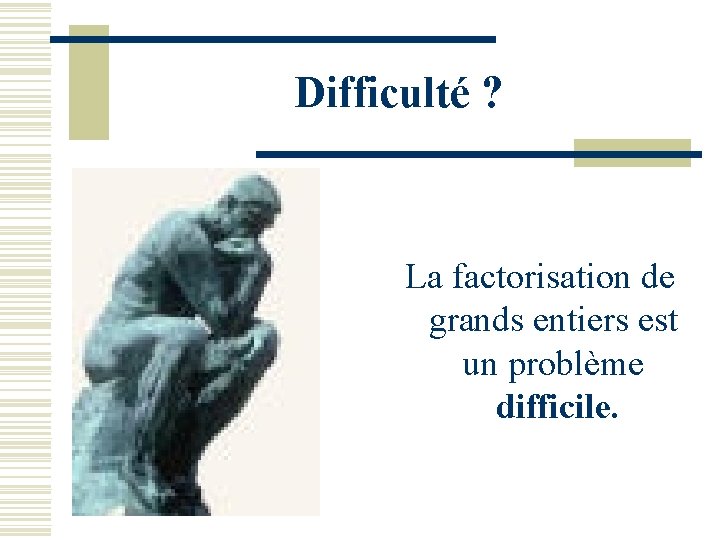 Difficulté ? La factorisation de grands entiers est un problème difficile. 