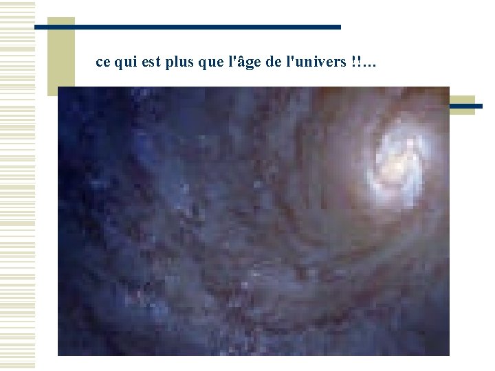 ce qui est plus que l'âge de l'univers !!… 