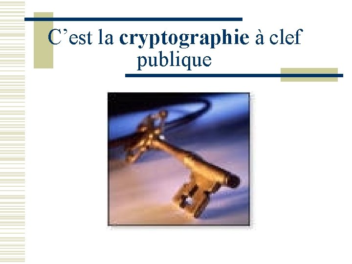 C’est la cryptographie à clef publique 