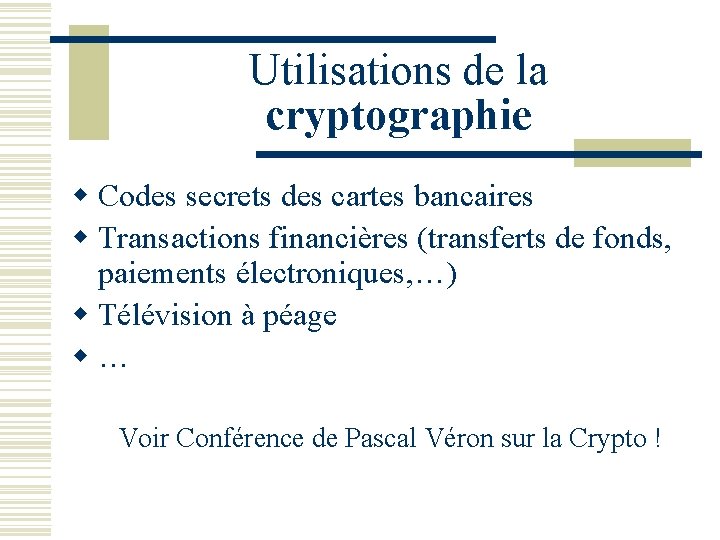 Utilisations de la cryptographie w Codes secrets des cartes bancaires w Transactions financières (transferts