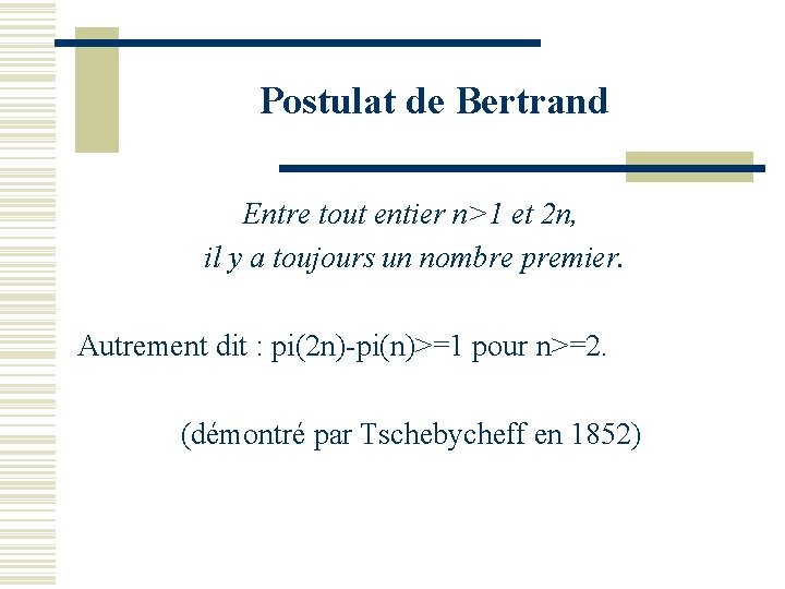 Postulat de Bertrand Entre tout entier n>1 et 2 n, il y a toujours
