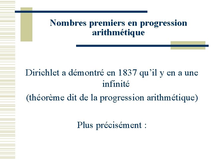 Nombres premiers en progression arithmétique Dirichlet a démontré en 1837 qu’il y en a