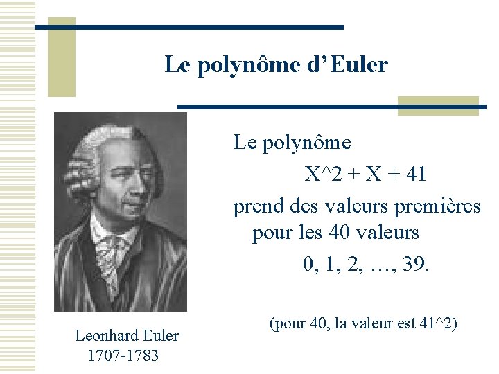 Le polynôme d’Euler Le polynôme X^2 + X + 41 prend des valeurs premières