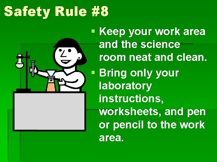 Safety Rule #8 § Keep your work area and the science room neat and Safety Rule #8 § Keep your work area and the science room neat and