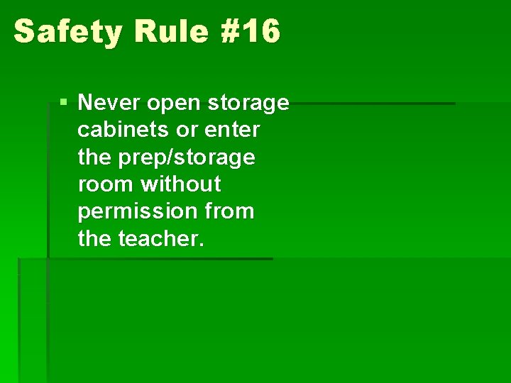 Safety Rule #16 § Never open storage cabinets or enter the prep/storage room without